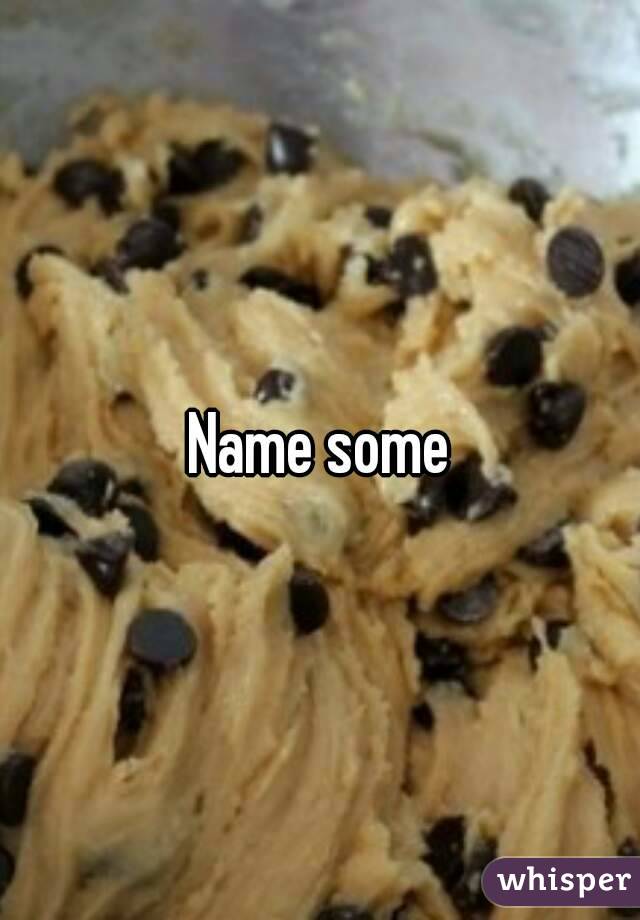 Name some