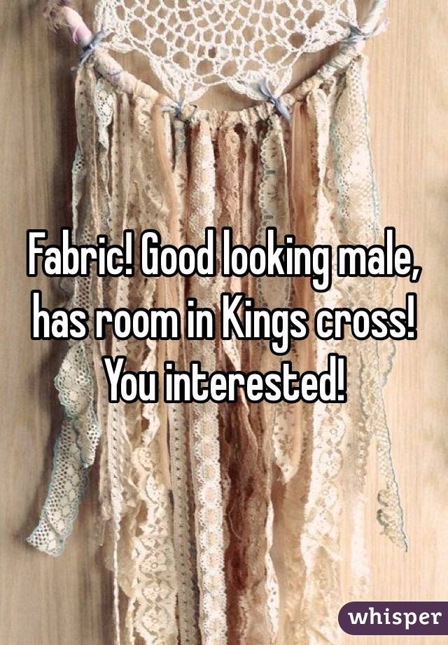 Fabric! Good looking male, has room in Kings cross! You interested! 