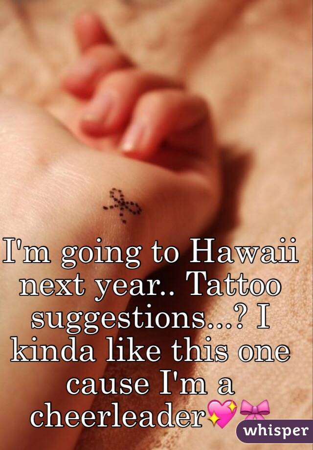 I'm going to Hawaii next year.. Tattoo suggestions...? I kinda like this one cause I'm a cheerleader💖🎀