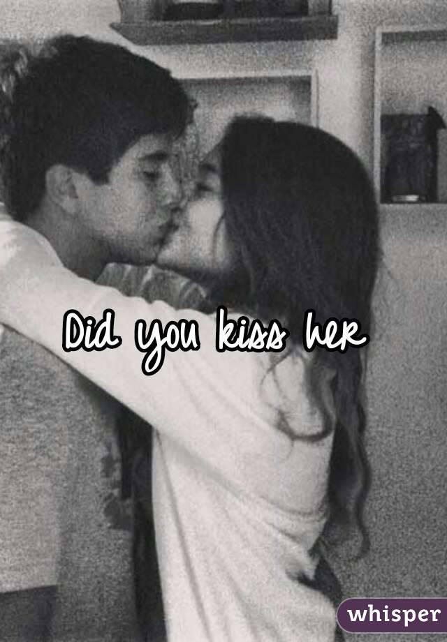 Did you kiss her 