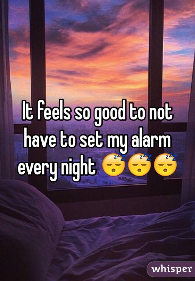 It feels so good to not have to set my alarm every night 😴😴😴