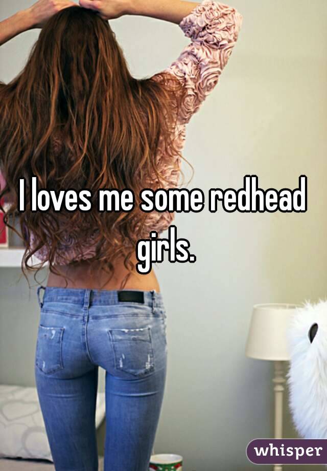 I loves me some redhead girls.