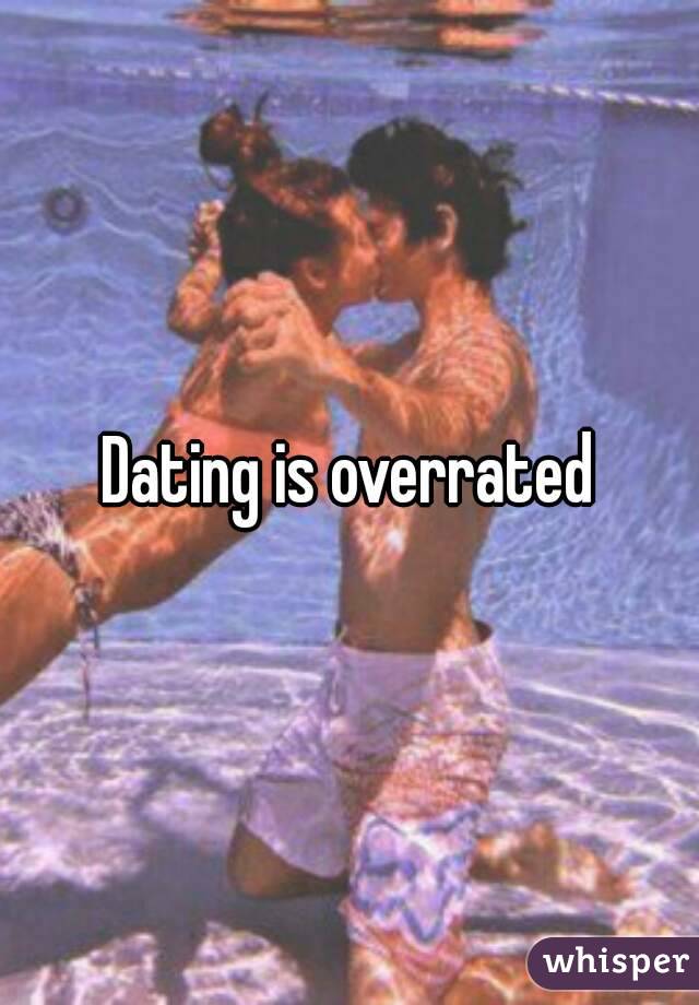 Dating is overrated