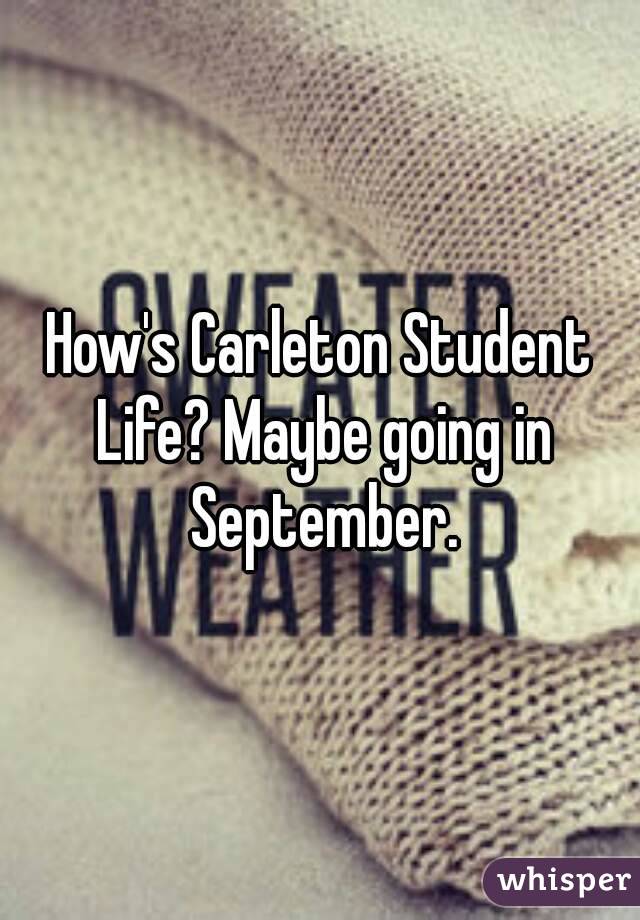 How's Carleton Student Life? Maybe going in September.