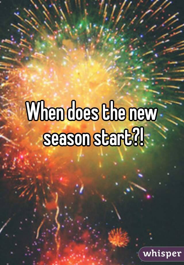 When does the new season start?!