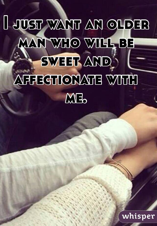 I just want an older man who will be sweet and affectionate with me.