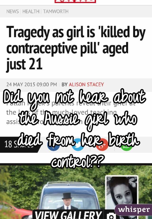 Did you not hear about the Aussie girl who died from her birth control??