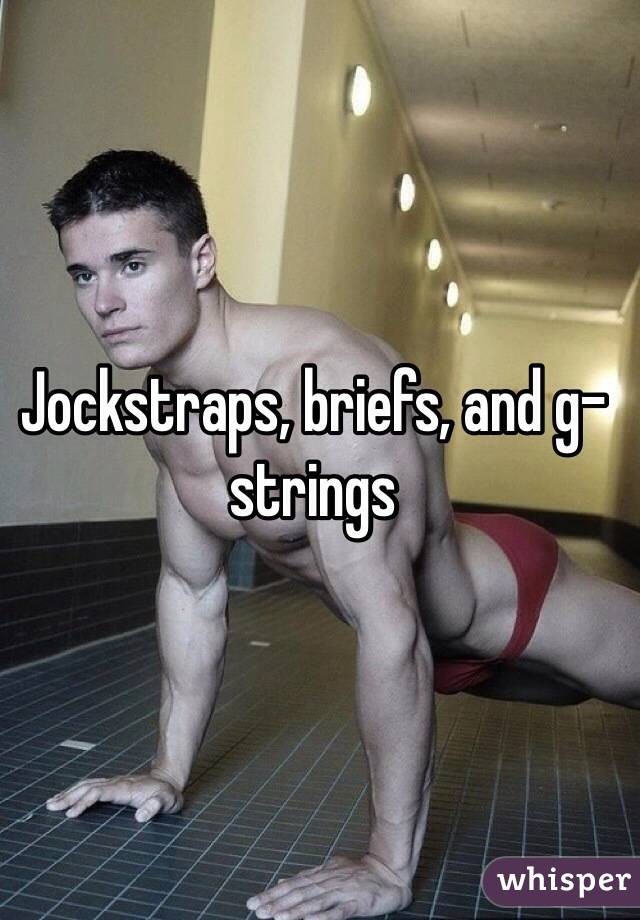 Jockstraps, briefs, and g-strings