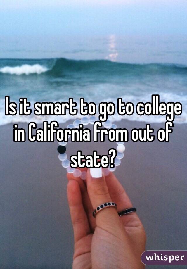 Is it smart to go to college in California from out of state? 