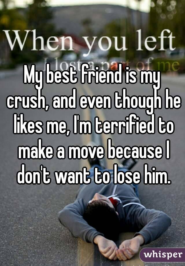 My best friend is my crush, and even though he likes me, I'm terrified to make a move because I don't want to lose him.