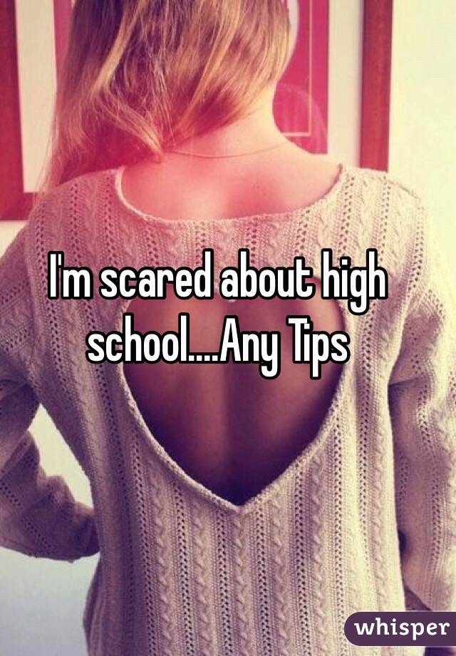 I'm scared about high school....Any Tips 