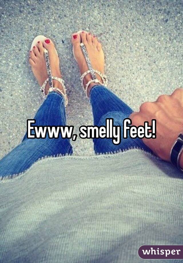 Ewww, smelly feet!