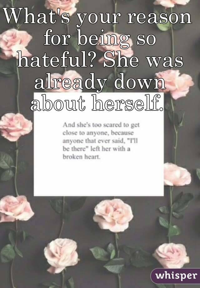 What's your reason for being so hateful? She was already down about herself. 