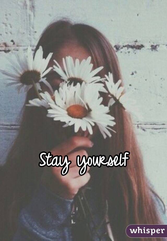 Stay yourself