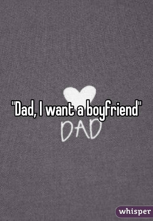 "Dad, I want a boyfriend"