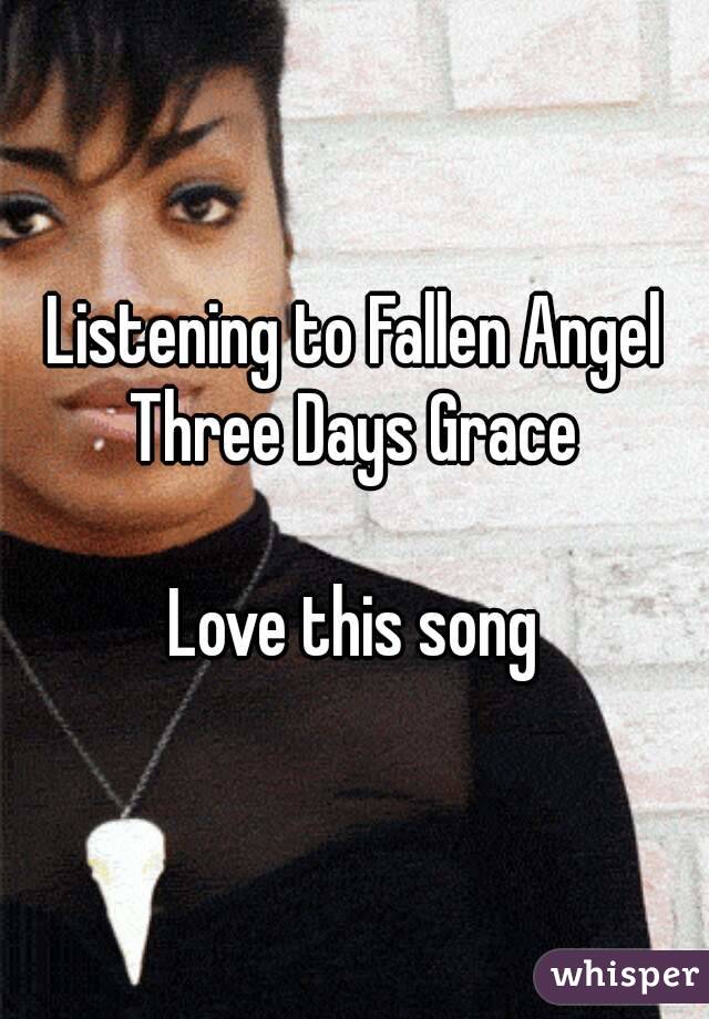 Listening to Fallen Angel
Three Days Grace

Love this song