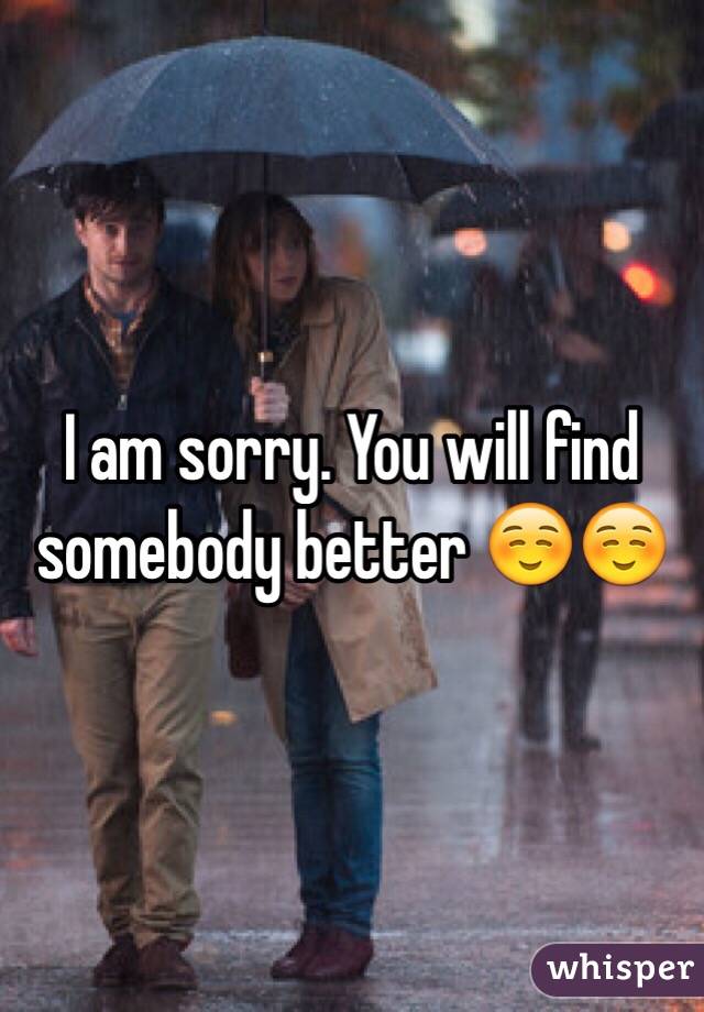 I am sorry. You will find somebody better ☺️☺️