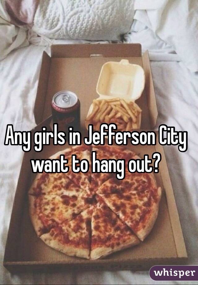 Any girls in Jefferson City want to hang out? 