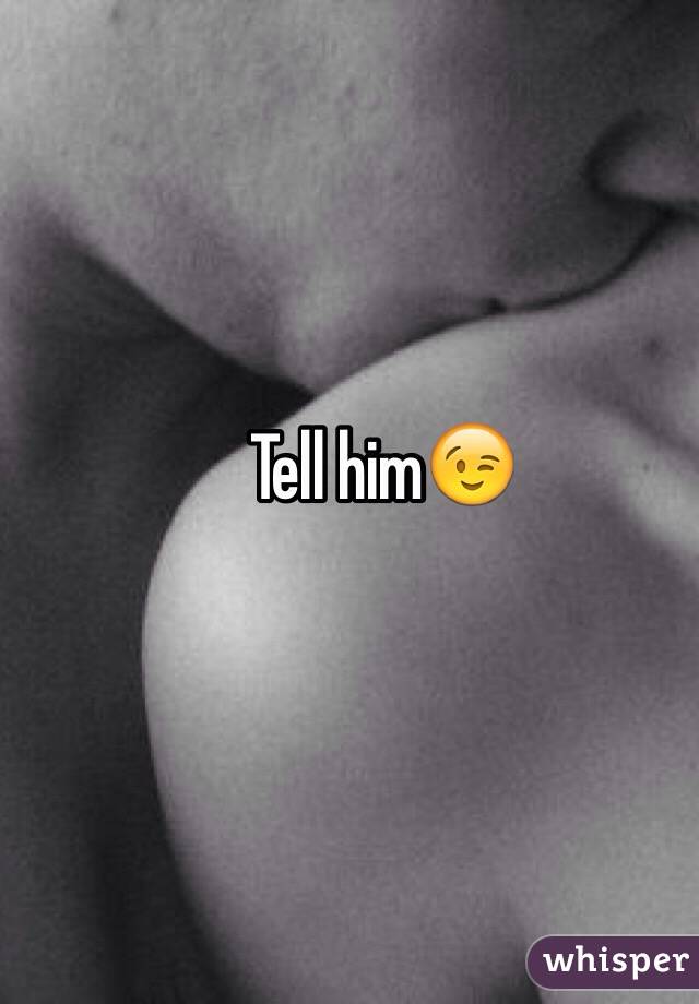 Tell him😉