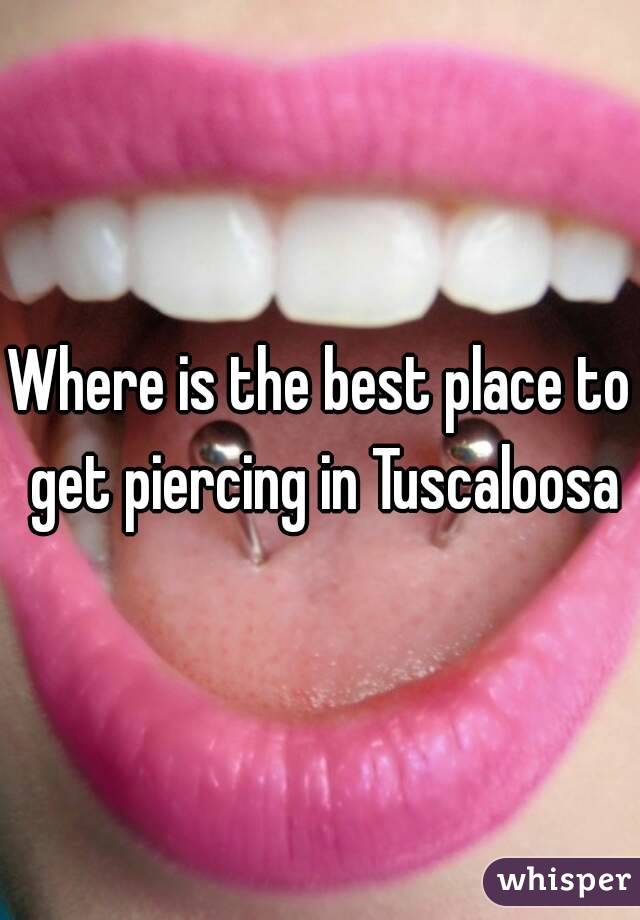 Where is the best place to get piercing in Tuscaloosa