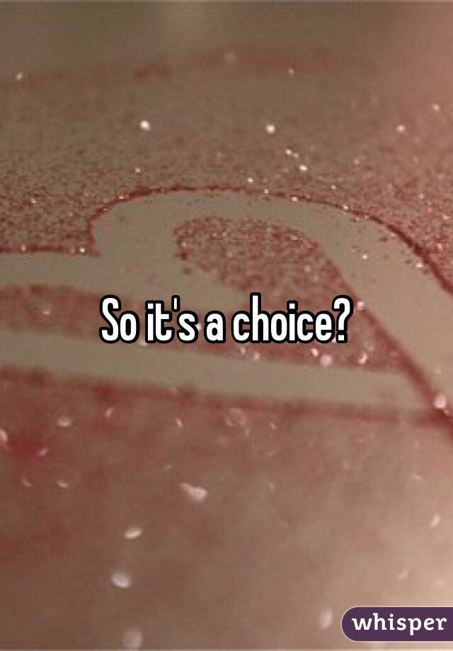 So it's a choice?