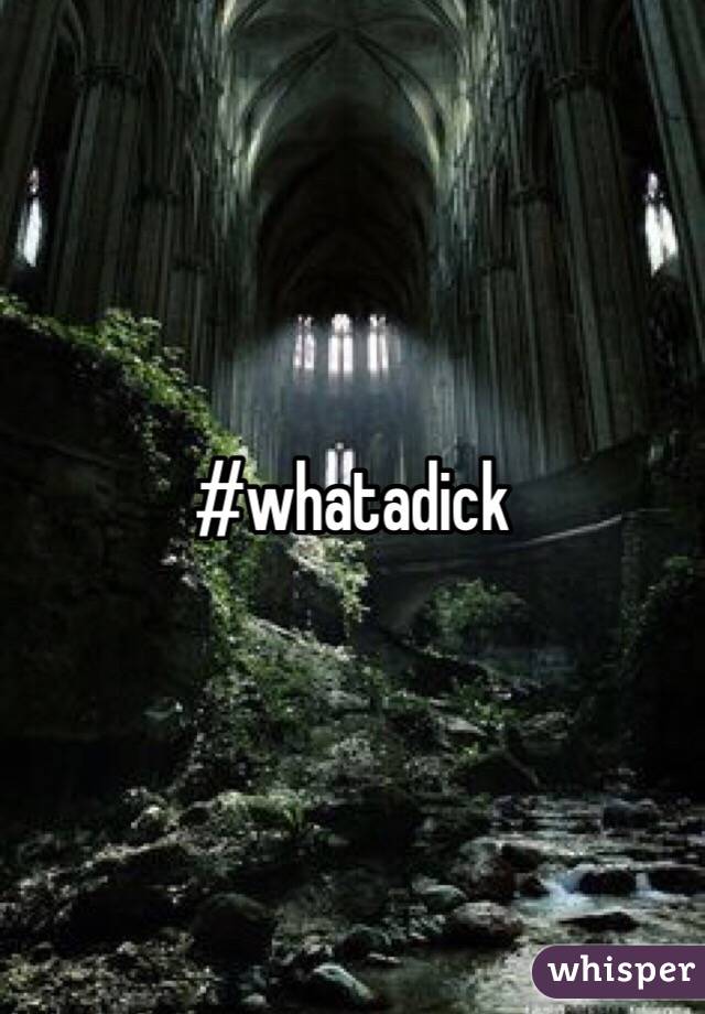 #whatadick