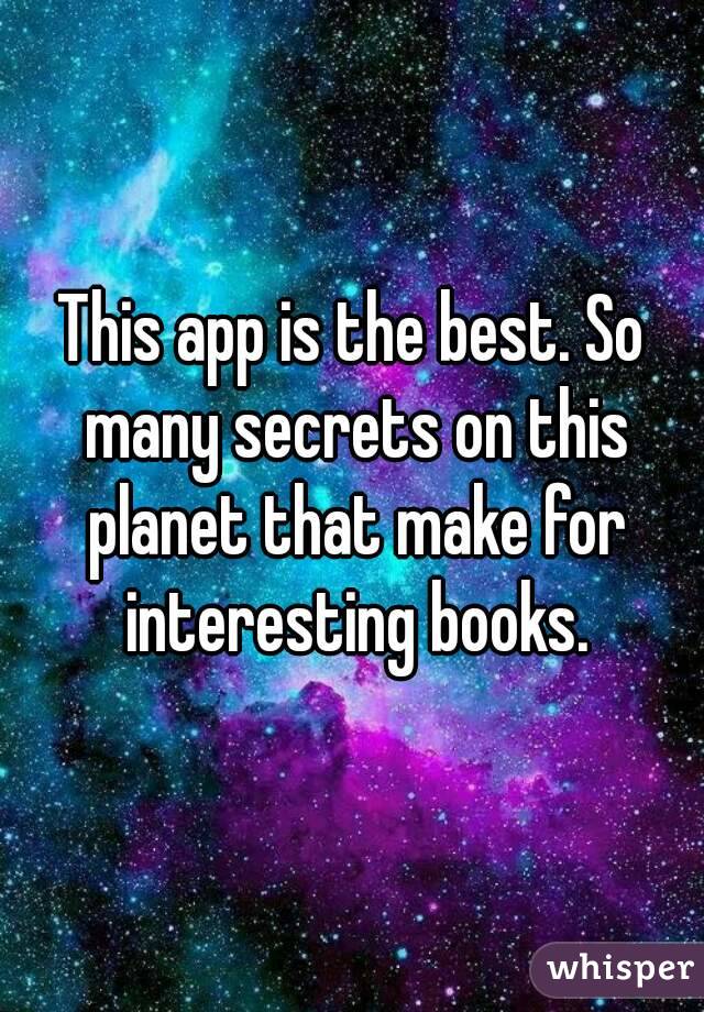 This app is the best. So many secrets on this planet that make for interesting books.