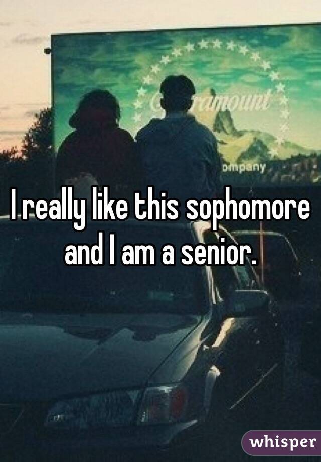 I really like this sophomore and I am a senior. 