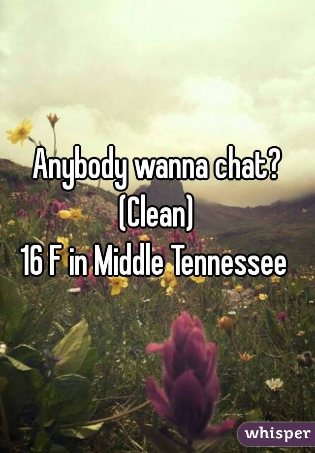 Anybody wanna chat? (Clean) 
16 F in Middle Tennessee 