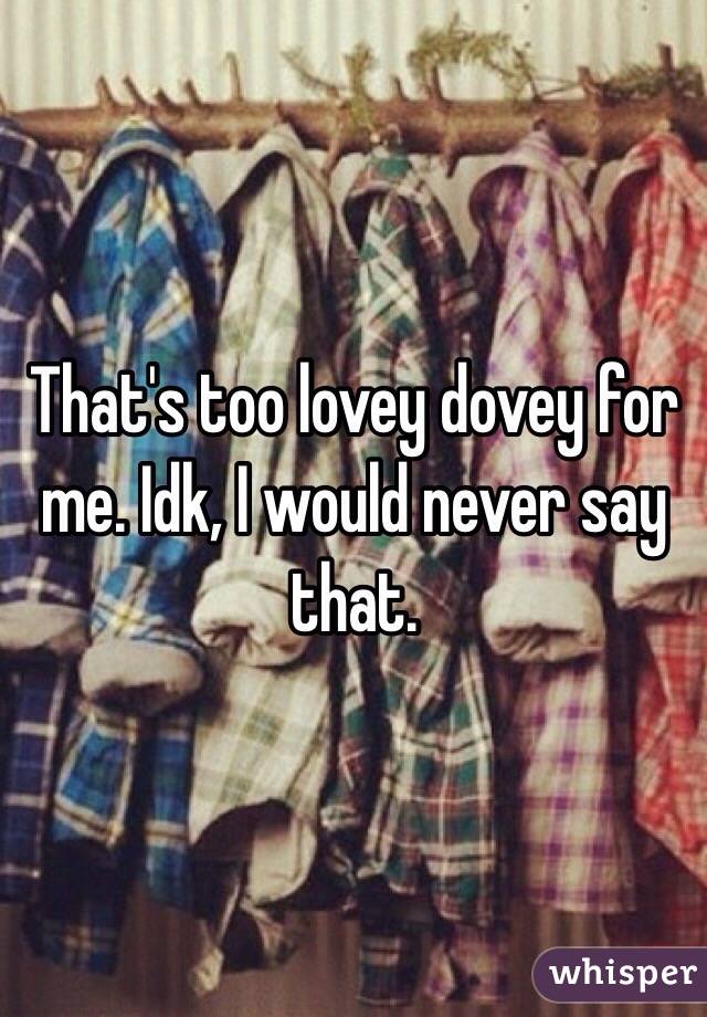 That's too lovey dovey for me. Idk, I would never say that. 