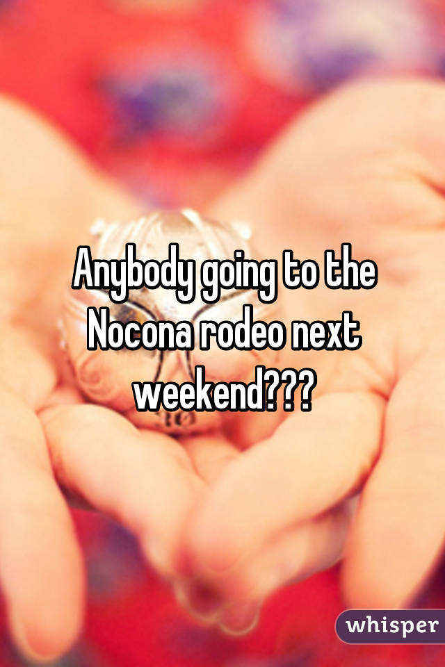 Anybody going to the Nocona rodeo next weekend???