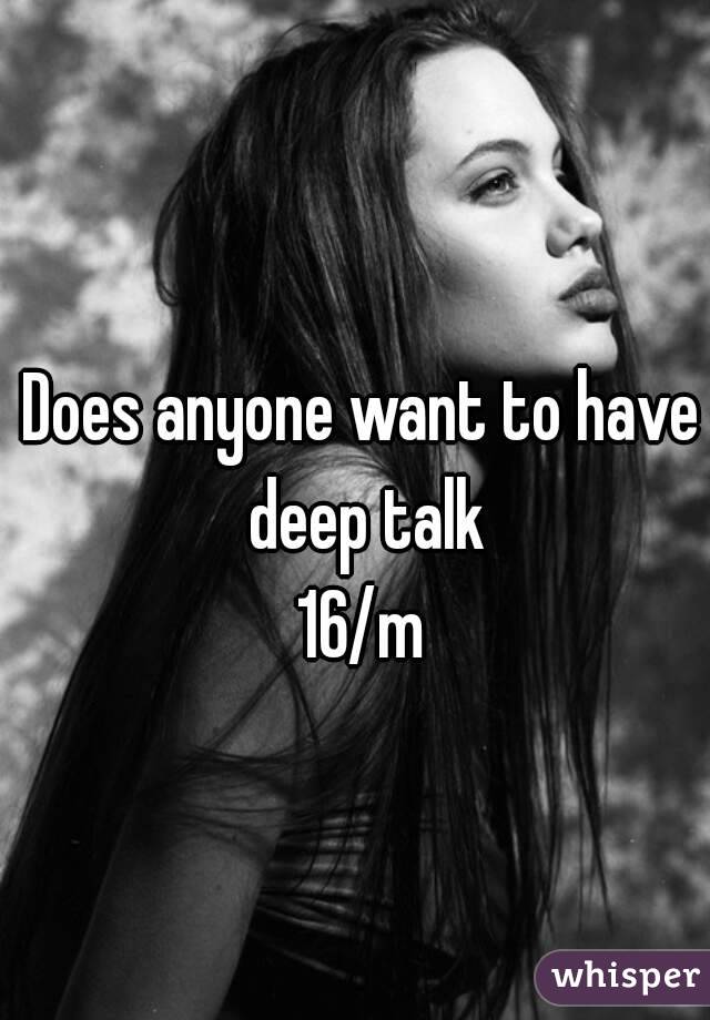 Does anyone want to have deep talk
16/m