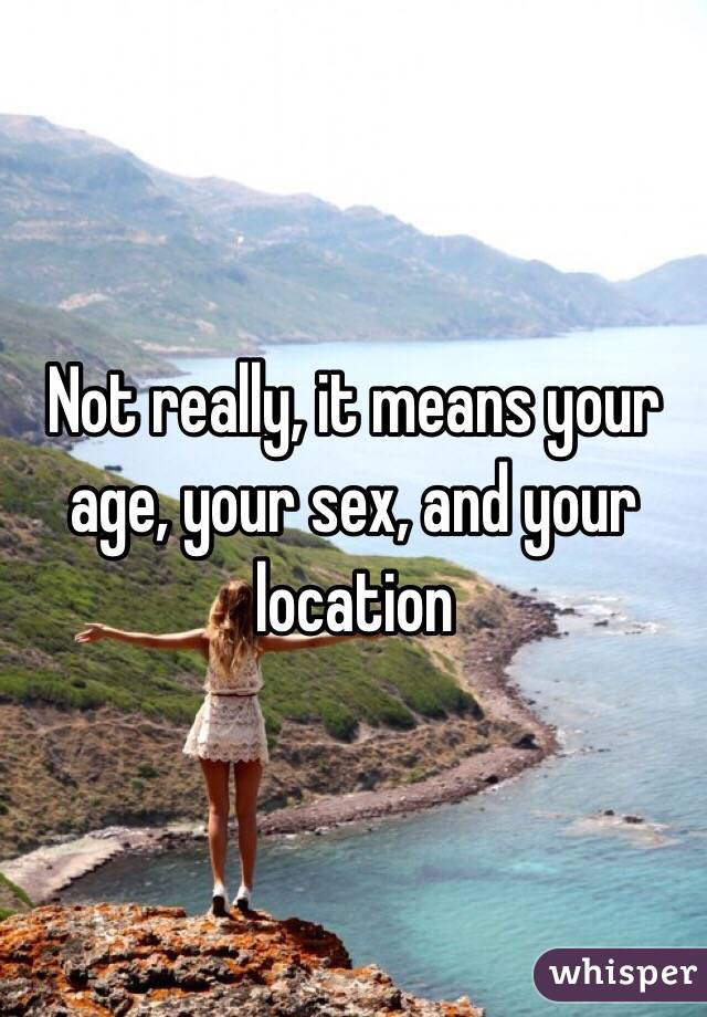 Not really, it means your age, your sex, and your location 