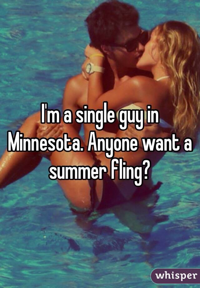 I'm a single guy in Minnesota. Anyone want a summer fling?