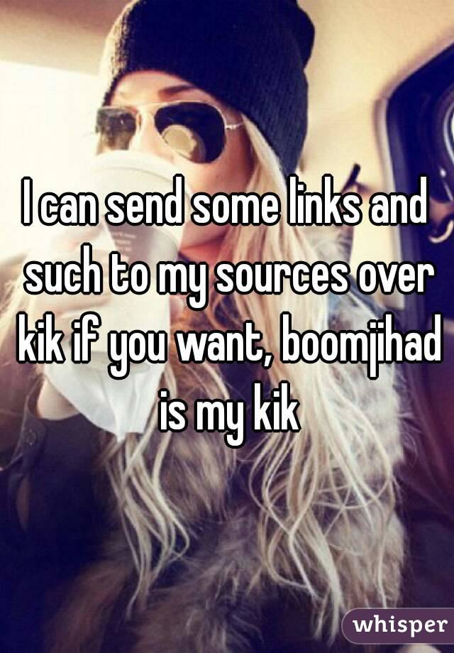 I can send some links and such to my sources over kik if you want, boomjihad is my kik