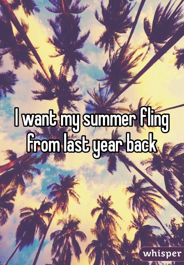 I want my summer fling from last year back