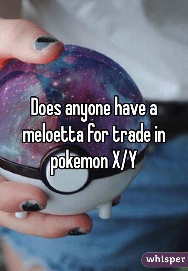 Does anyone have a meloetta for trade in pokemon X/Y