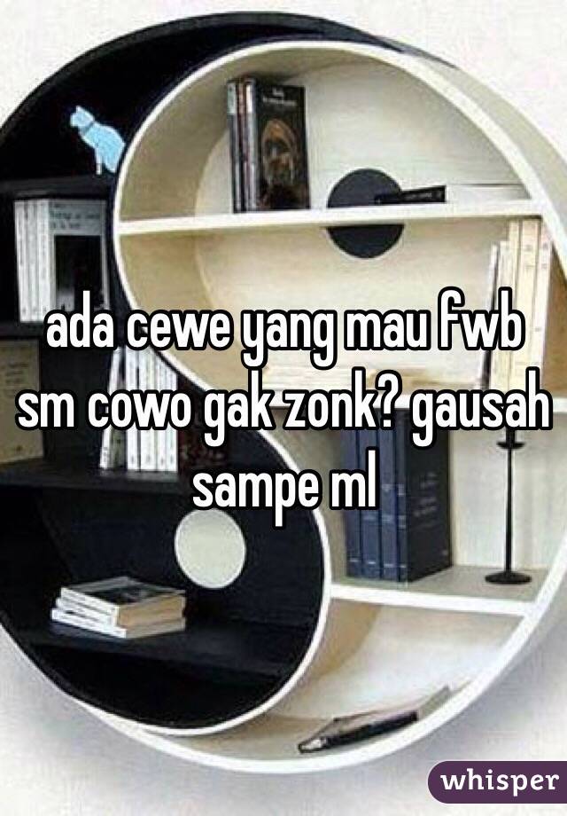 ada cewe yang mau fwb sm cowo gak zonk? gausah sampe ml