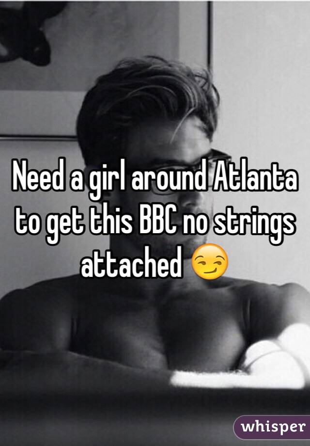 Need a girl around Atlanta to get this BBC no strings attached 😏