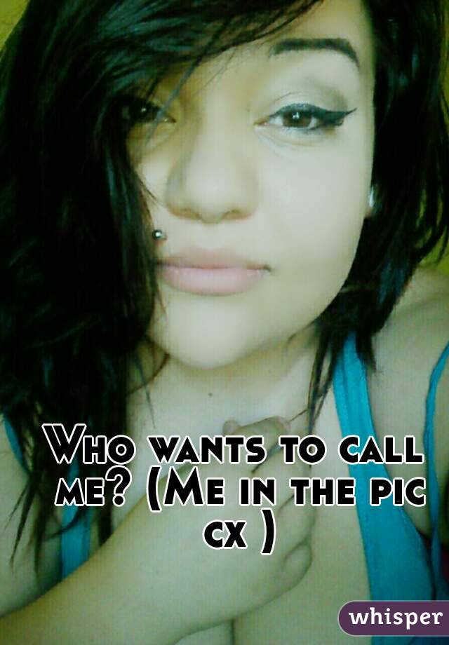 Who wants to call me? (Me in the pic cx )