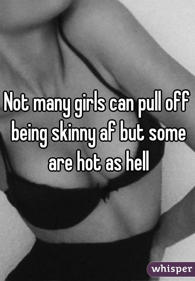 Not many girls can pull off being skinny af but some are hot as hell