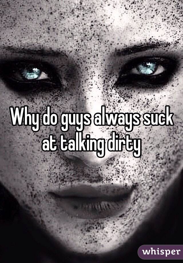 Why do guys always suck at talking dirty 