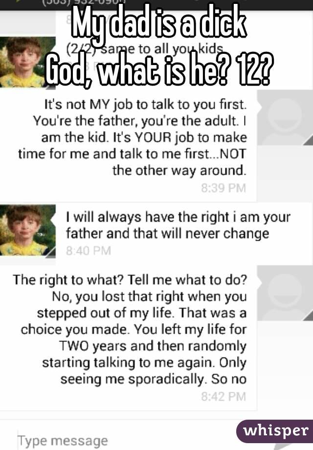 My dad is a dick
God, what is he? 12?