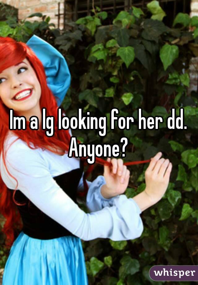 Im a lg looking for her dd. Anyone? 