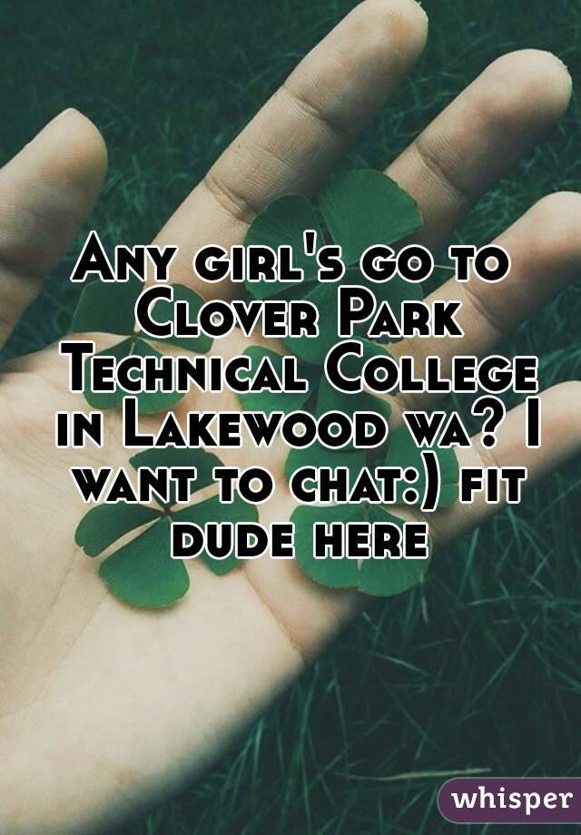 Any girl's go to Clover Park Technical College in Lakewood wa? I want to chat:) fit dude here