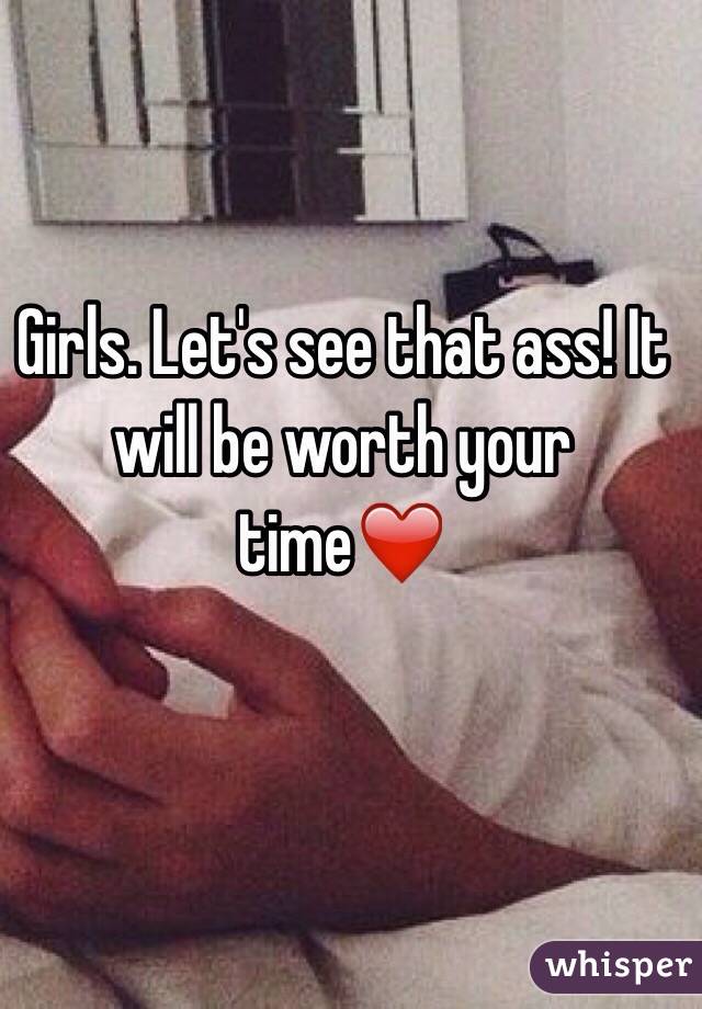 Girls. Let's see that ass! It will be worth your time❤️