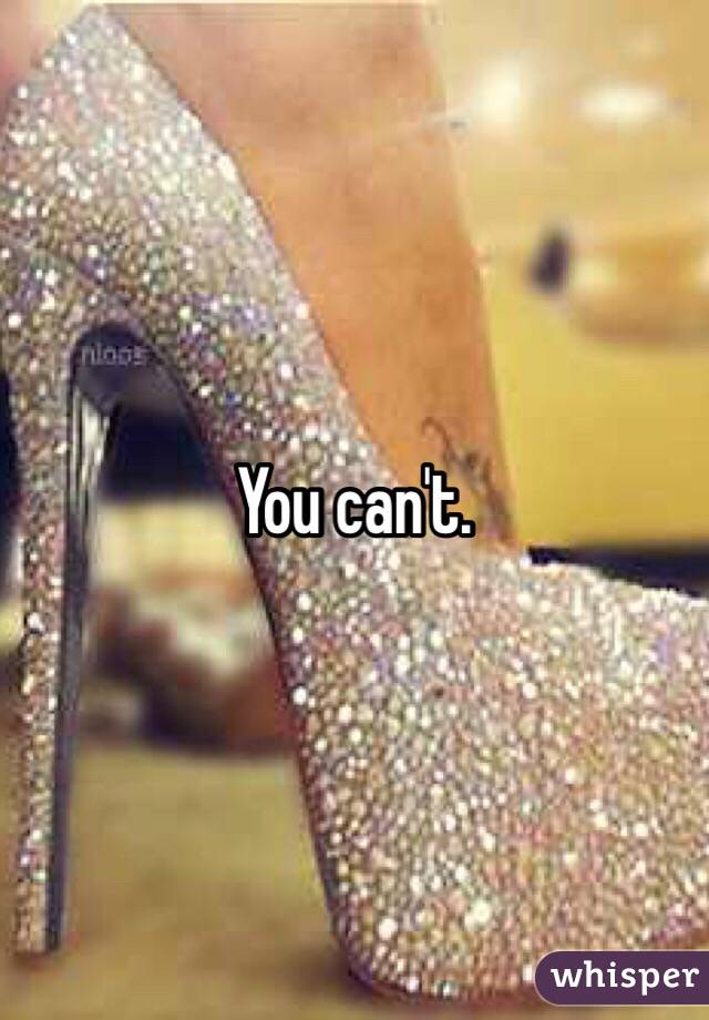 You can't.