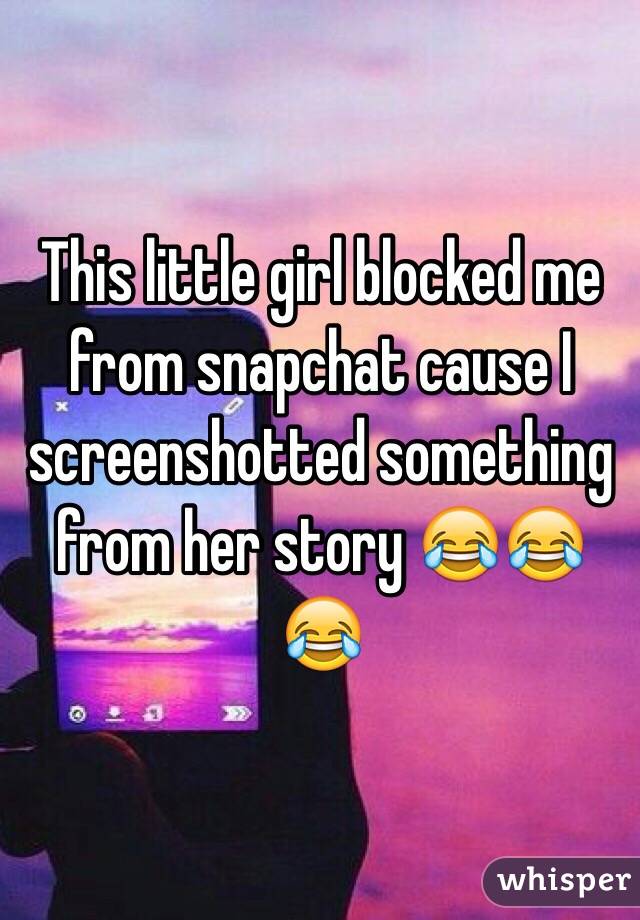 This little girl blocked me from snapchat cause I screenshotted something from her story 😂😂😂