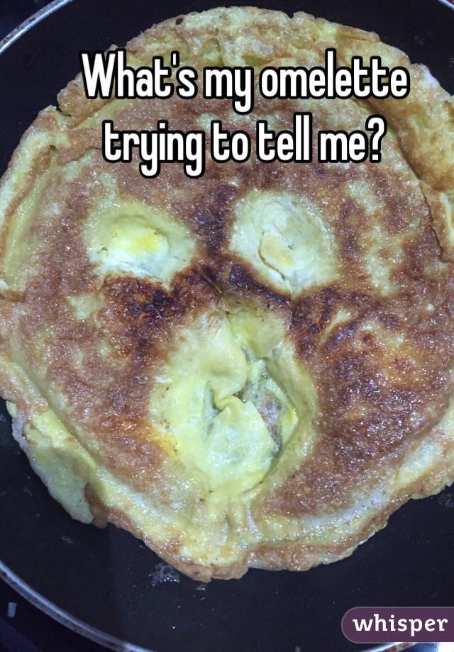 What's my omelette trying to tell me?