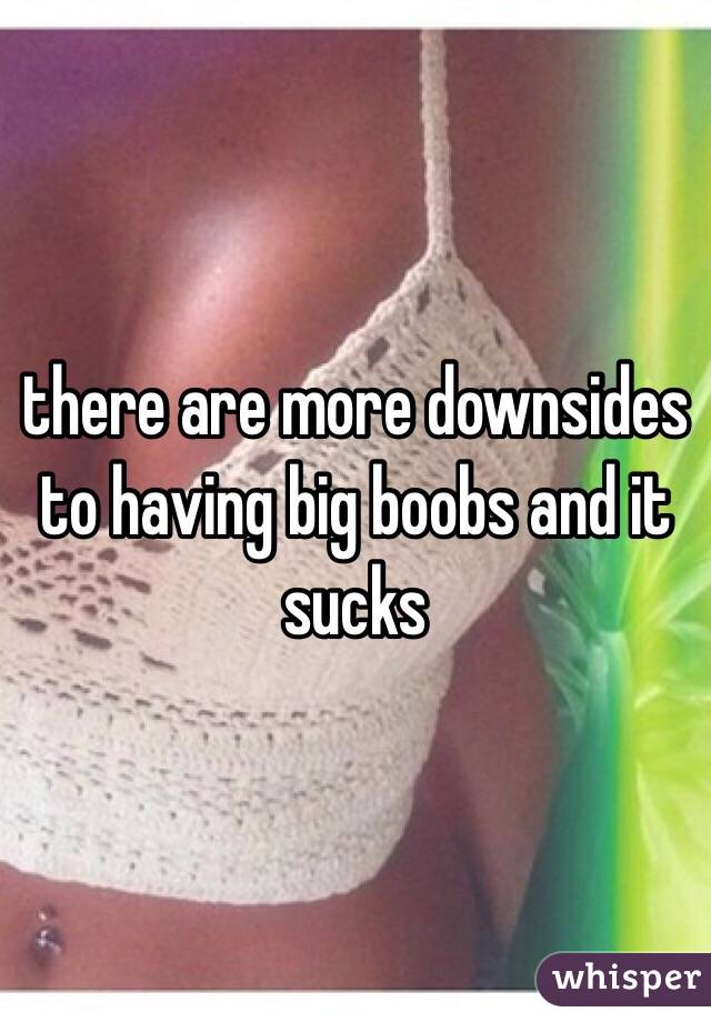 there are more downsides to having big boobs and it sucks 